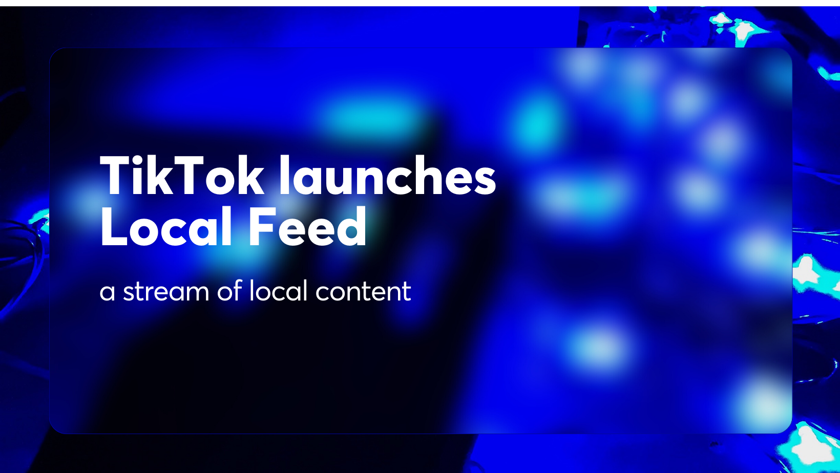 TikTok launches Local Feed — a stream of local content