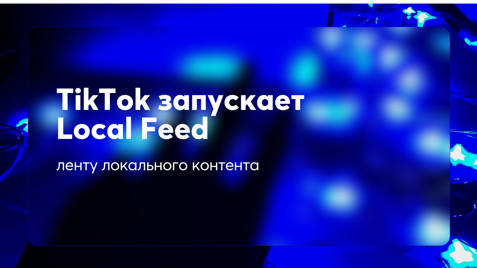 TikTok запускает Local Feed — ленту локального контента