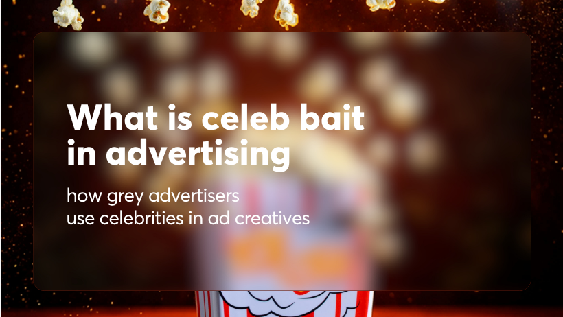 What is celeb bait in advertising: how grey advertisers use celebrities in ad creatives