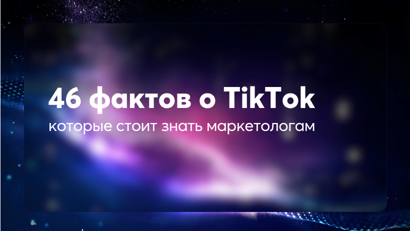 46 фактов о TikTok, которые стоит знать маркетологам в 2026 году