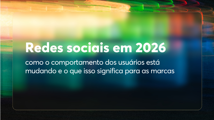 Redes sociais em 2026: como o comportamento dos usuários está mudando e o que isso significa para as marcas