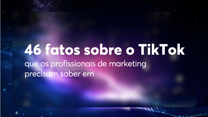 46 fatos sobre o TikTok que os profissionais de marketing precisam saber em 2026